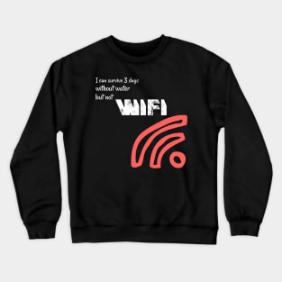 I can survive three days without water but not wifi Crewneck Sweatshirt